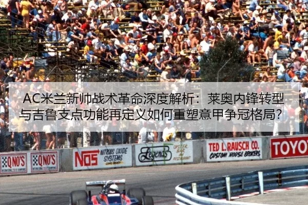 AC米兰新帅战术革命深度解析：莱奥内锋转型与吉鲁支点功能再定义如何重塑意甲争冠格局？